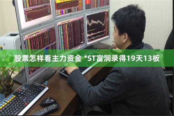 股票怎样看主力资金 *ST富润录得19天13板