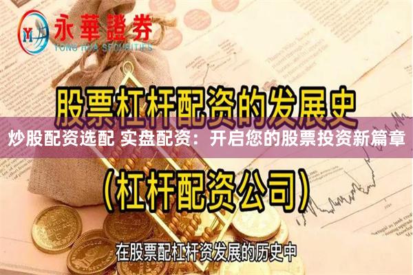 炒股配资选配 实盘配资：开启您的股票投资新篇章