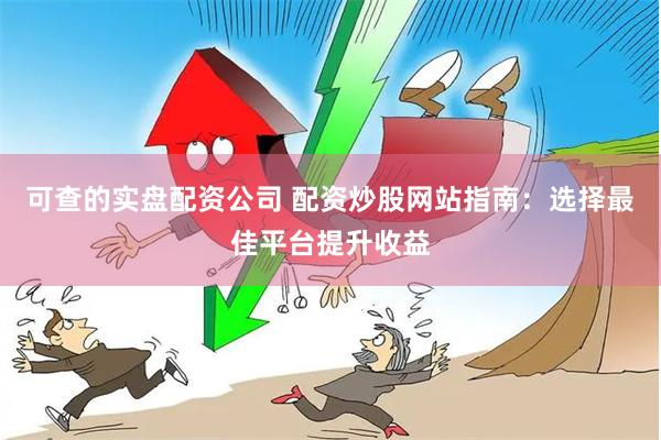 可查的实盘配资公司 配资炒股网站指南：选择最佳平台提升收益