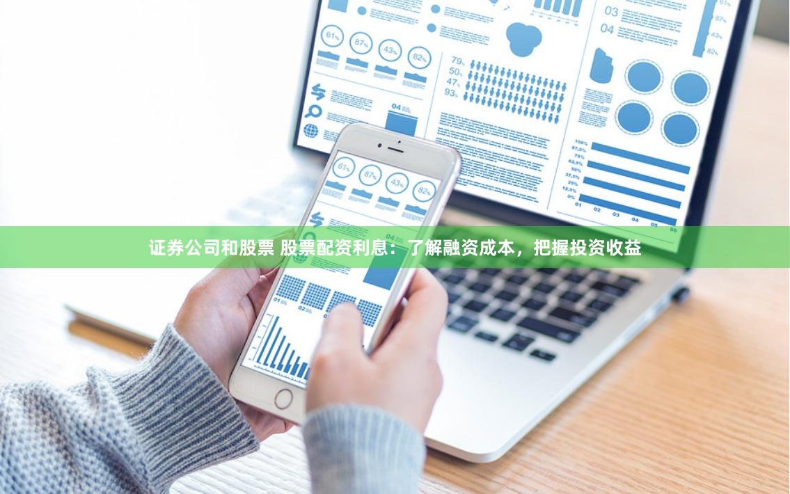 证券公司和股票 股票配资利息：了解融资成本，把握投资收益