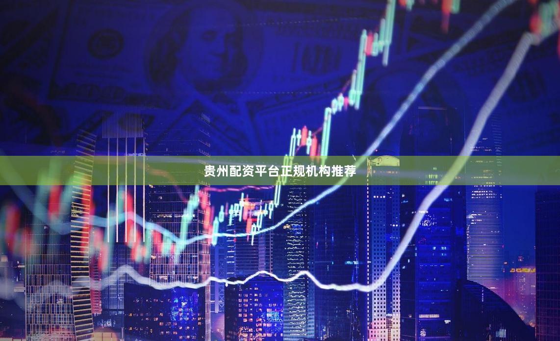 贵州配资平台正规机构推荐